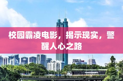 校园霸凌电影，揭示现实，警醒人心之路