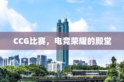 CCG比赛，电竞荣耀的殿堂
