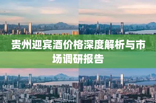 贵州迎宾酒价格深度解析与市场调研报告