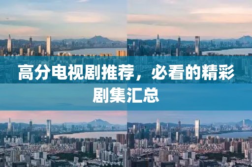 高分电视剧推荐，必看的精彩剧集汇总