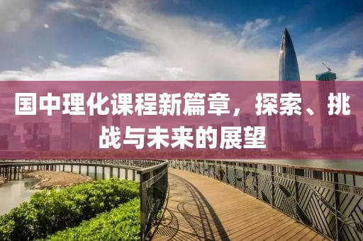国中理化课程新篇章，探索、挑战与未来的展望