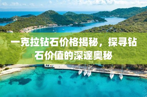 一克拉钻石价格揭秘，探寻钻石价值的深邃奥秘