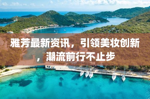 雅芳最新资讯，引领美妆创新，潮流前行不止步