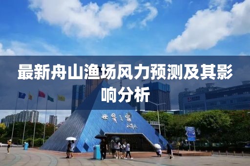 最新舟山渔场风力预测及其影响分析