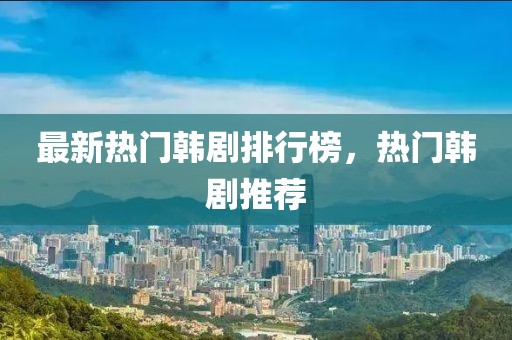 最新热门韩剧排行榜，热门韩剧推荐
