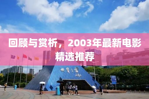 回顾与赏析，2003年最新电影精选推荐