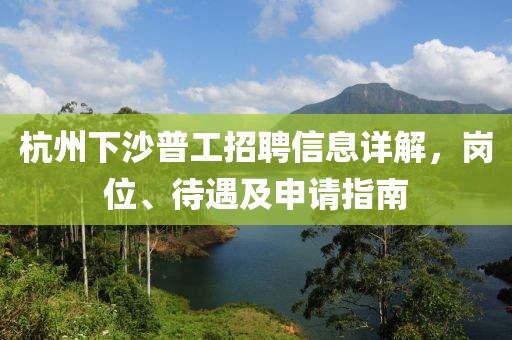 杭州下沙普工招聘信息详解，岗位、待遇及申请指南