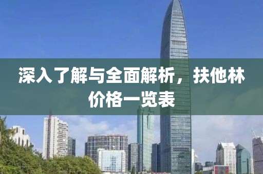 深入了解与全面解析，扶他林价格一览表