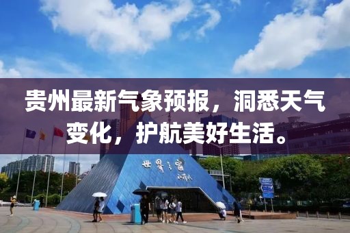 贵州最新气象预报，洞悉天气变化，护航美好生活。