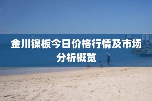 金川镍板今日价格行情及市场分析概览