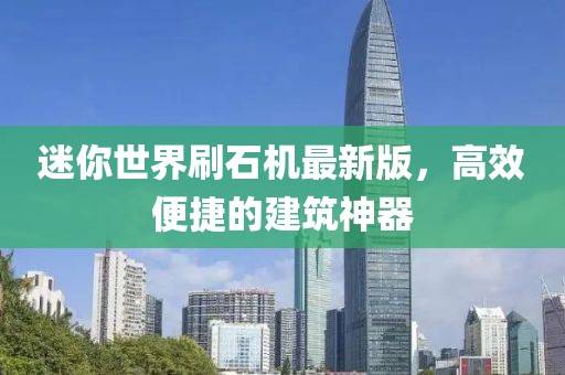 迷你世界刷石机最新版，高效便捷的建筑神器