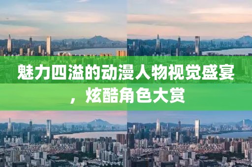 魅力四溢的动漫人物视觉盛宴，炫酷角色大赏