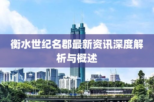 衡水世纪名郡最新资讯深度解析与概述