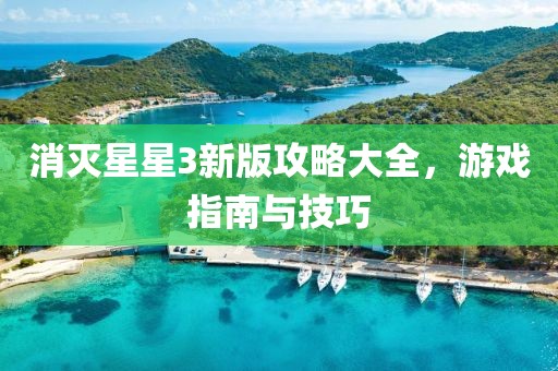 消灭星星3新版攻略大全，游戏指南与技巧