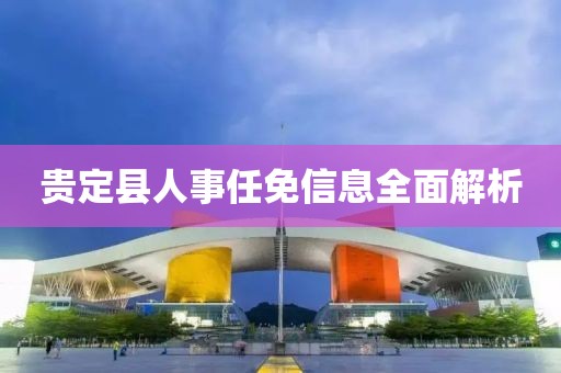 贵定县人事任免信息全面解析