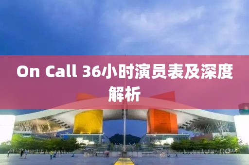 On Call 36小时演员表及深度解析