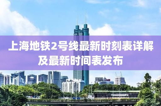 上海地铁2号线最新时刻表详解及最新时间表发布