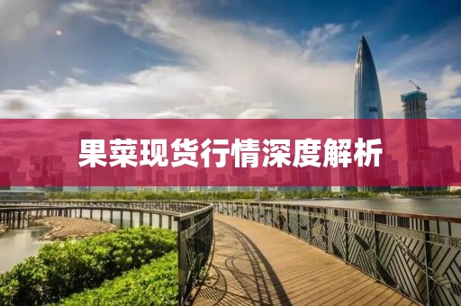 果菜现货行情深度解析