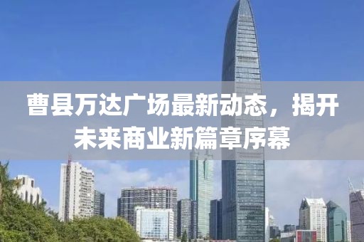 曹县万达广场最新动态，揭开未来商业新篇章序幕