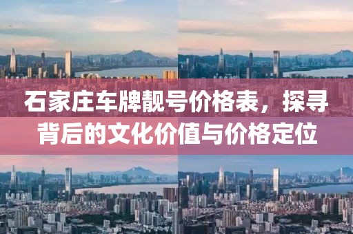 石家庄车牌靓号价格表，探寻背后的文化价值与价格定位