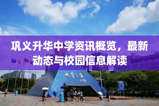 巩义升华中学资讯概览，最新动态与校园信息解读