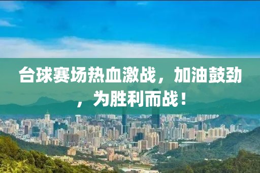台球赛场热血激战，加油鼓劲，为胜利而战！