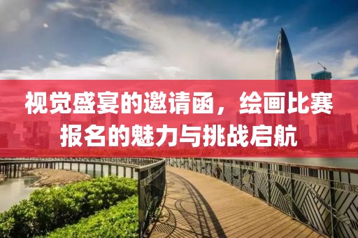 视觉盛宴的邀请函，绘画比赛报名的魅力与挑战启航