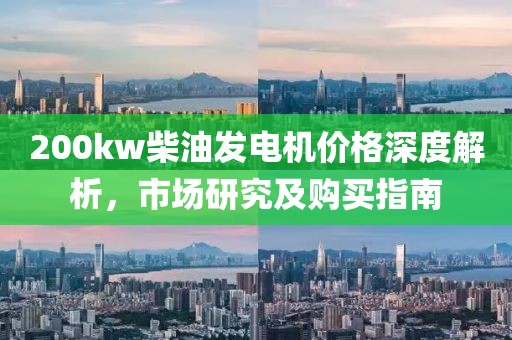 200kw柴油发电机价格深度解析，市场研究及购买指南