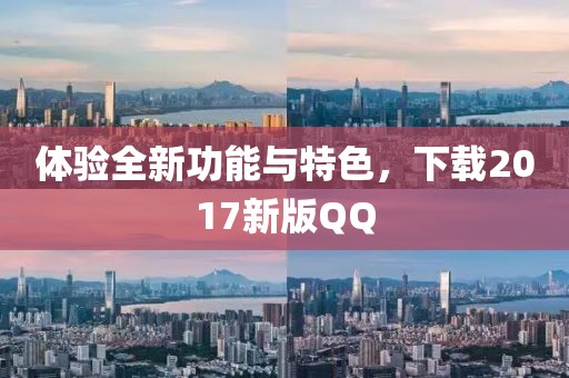 体验全新功能与特色，下载2017新版QQ