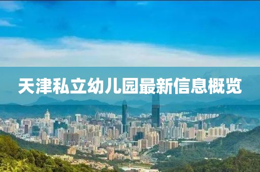 天津私立幼儿园最新信息概览
