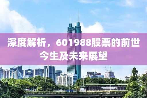 深度解析，601988股票的前世今生及未来展望