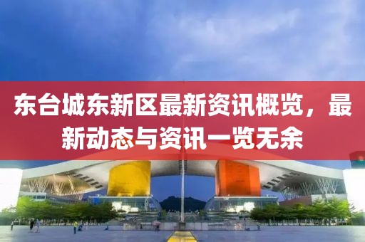 东台城东新区最新资讯概览，最新动态与资讯一览无余