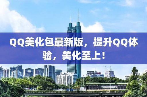 QQ美化包最新版，提升QQ体验，美化至上！