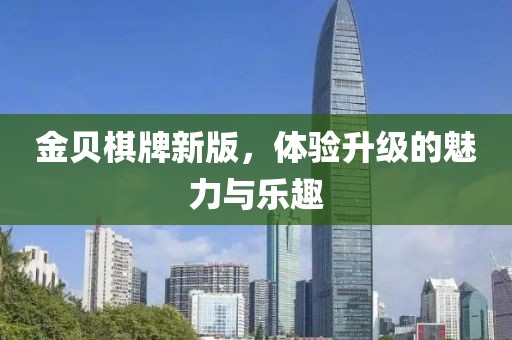 金贝棋牌新版，体验升级的魅力与乐趣