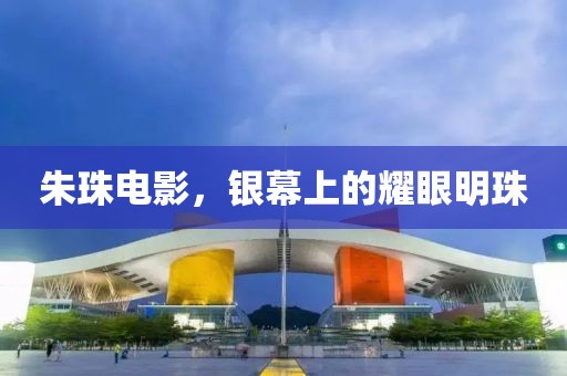 朱珠电影，银幕上的耀眼明珠