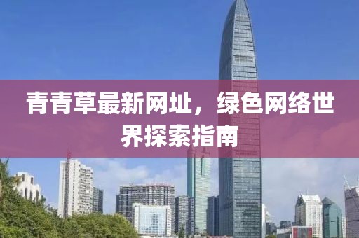 青青草最新网址，绿色网络世界探索指南