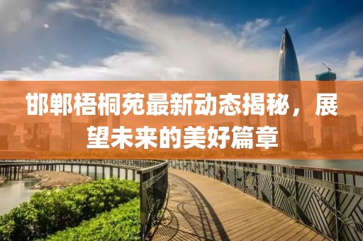 邯郸梧桐苑最新动态揭秘，展望未来的美好篇章