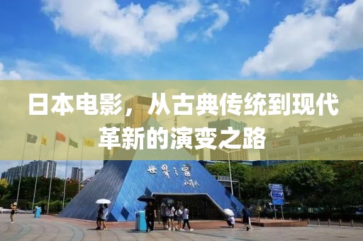 日本电影，从古典传统到现代革新的演变之路