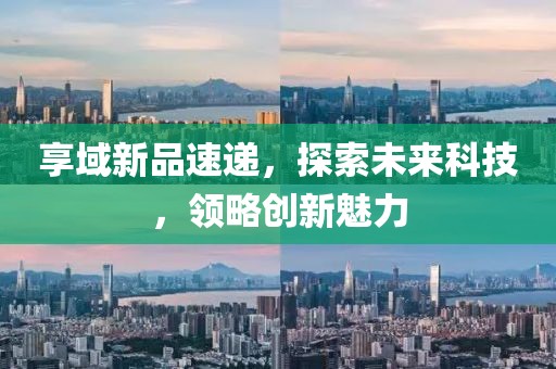 享域新品速递，探索未来科技，领略创新魅力