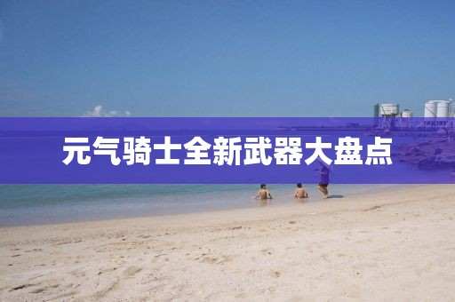 元气骑士全新武器大盘点