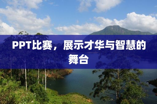 PPT比赛，展示才华与智慧的舞台