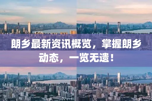 朗乡最新资讯概览，掌握朗乡动态，一览无遗！