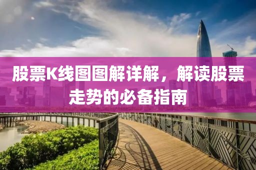 股票K线图图解详解，解读股票走势的必备指南