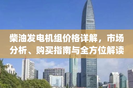柴油发电机组价格详解，市场分析、购买指南与全方位解读