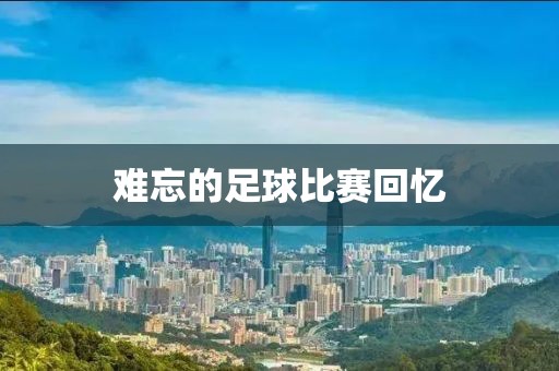 难忘的足球比赛回忆