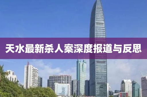 天水最新杀人案深度报道与反思