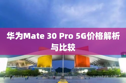 华为Mate 30 Pro 5G价格解析与比较