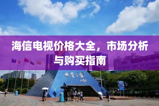 海信电视价格大全，市场分析与购买指南