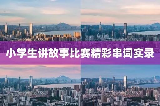 小学生讲故事比赛精彩串词实录