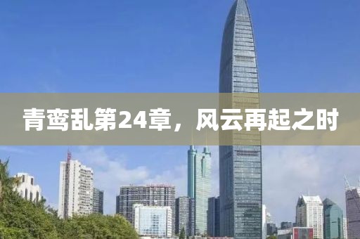 青鸾乱第24章，风云再起之时